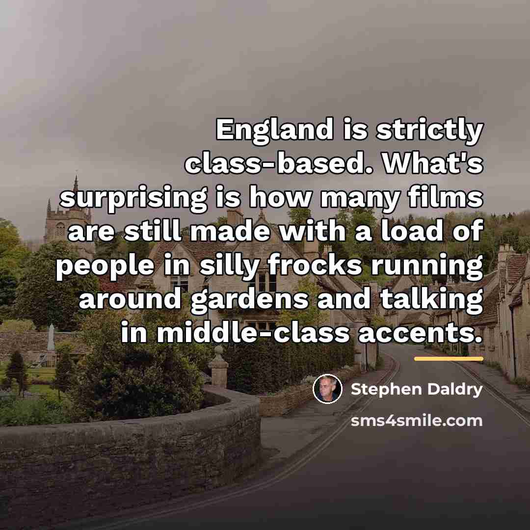 “England is strictly class-based. What's surprising is how many films…” quote by Stephen Daldry