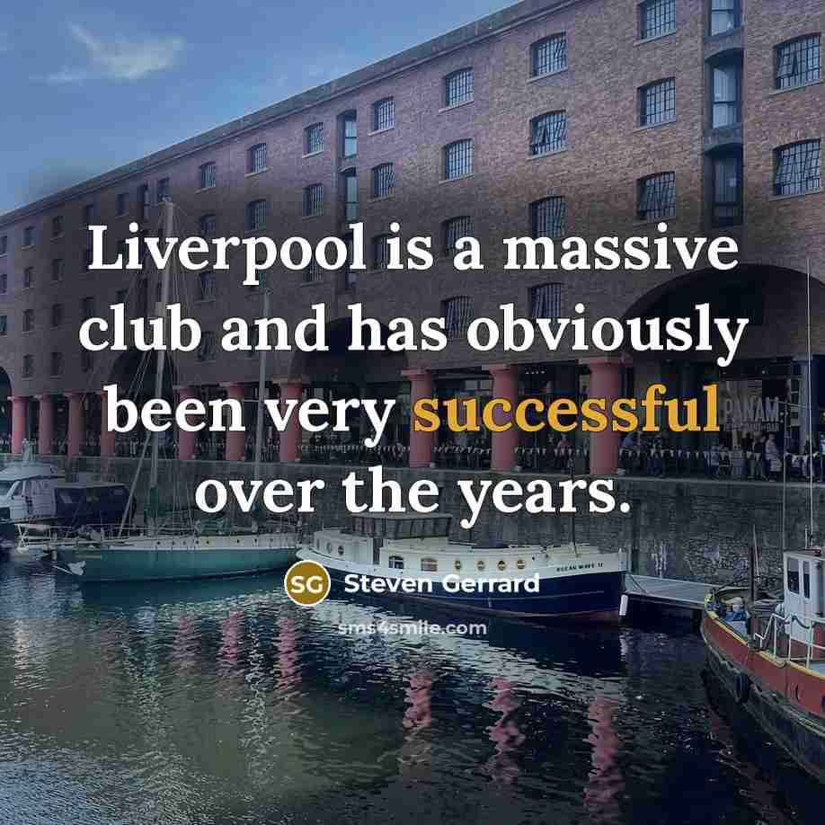 “Liverpool is a massive club and has obviously been very…” quote by Steven Gerrard