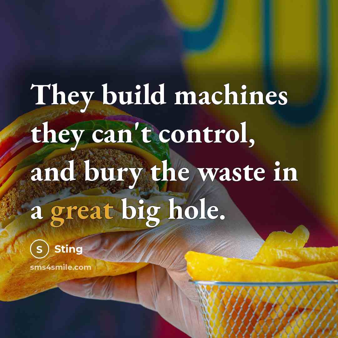“They build machines they can't control, and bury the waste…” quote by Sting
