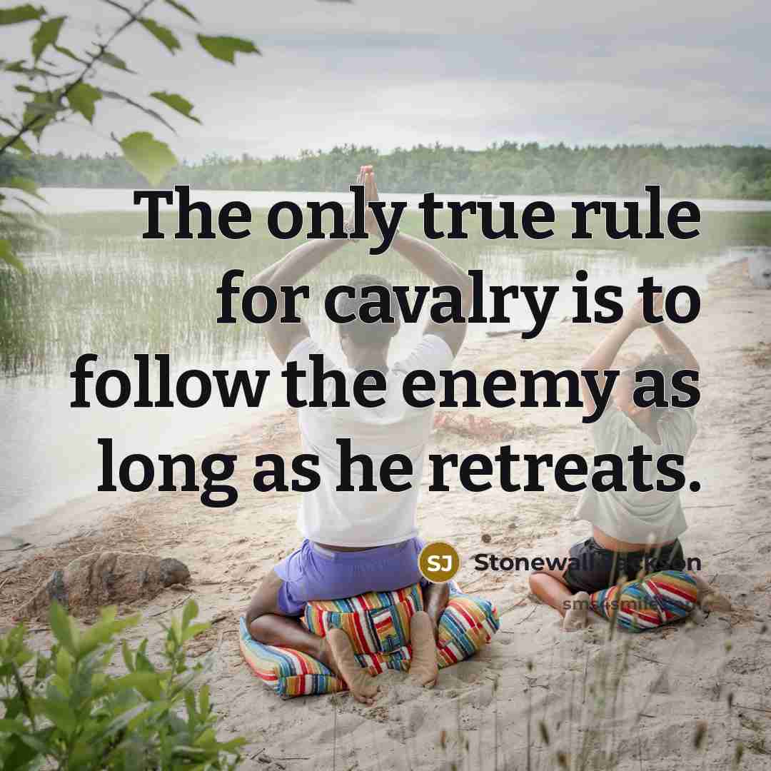 “The only true rule for cavalry is to follow the…” quote by Stonewall Jackson