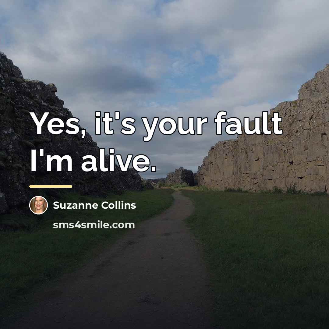 “Yes, it's your fault I'm alive.…” quote by Suzanne Collins
