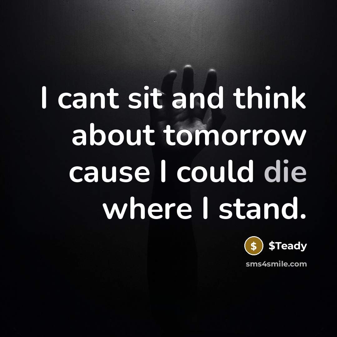 “I cant sit and think about tomorrow cause I could die where I stand.” quote by $Teady