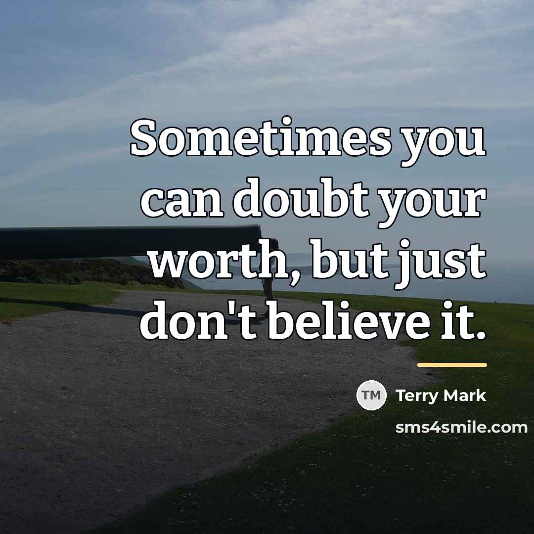 “Sometimes you can doubt your worth, but just don't believe…” quote by Terry Mark