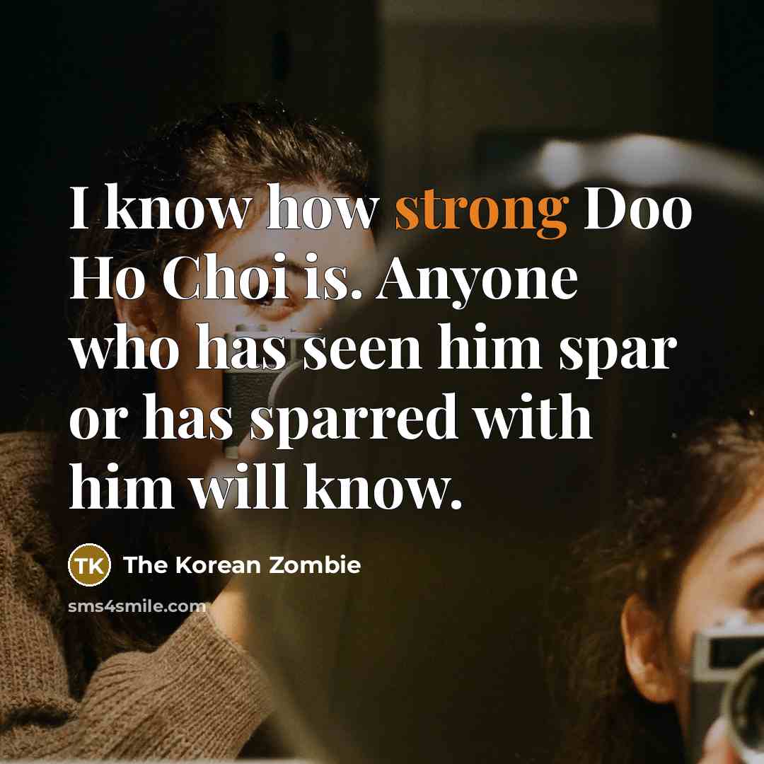 “I know how strong Doo Ho Choi is. Anyone who…” quote by The Korean Zombie
