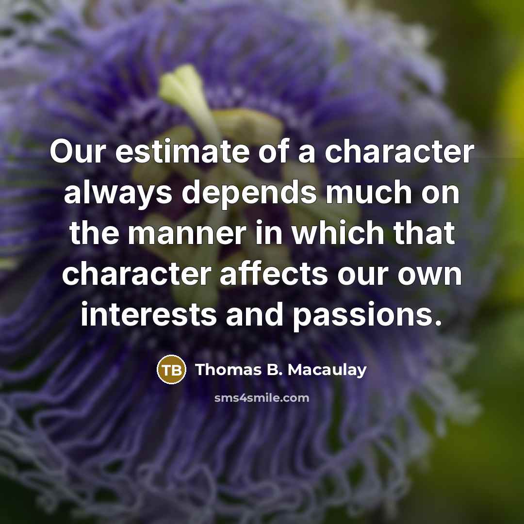 “Our estimate of a character always depends much on the…” quote by Thomas B. Macaulay