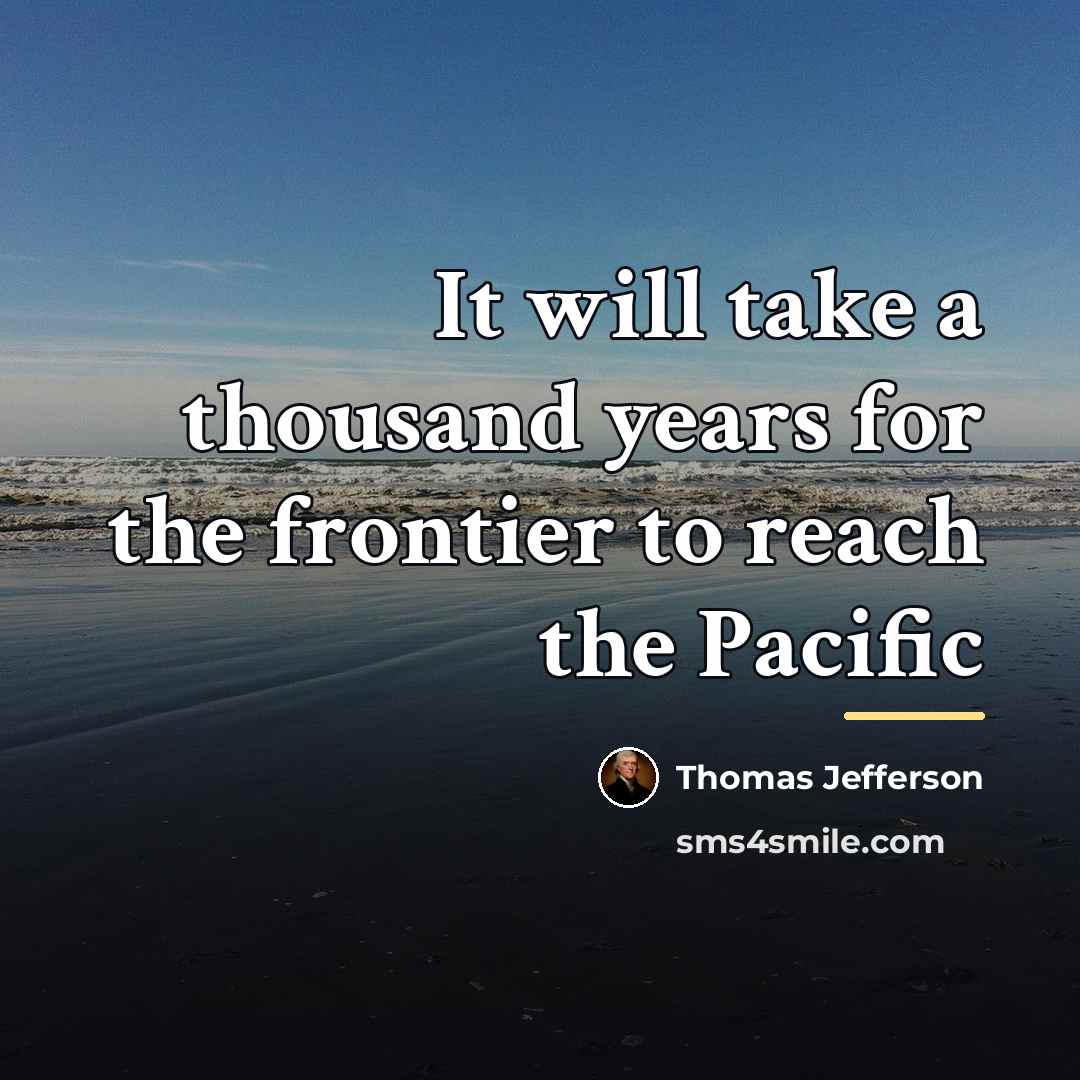 “It will take a thousand years for the frontier to…” quote by Thomas Jefferson