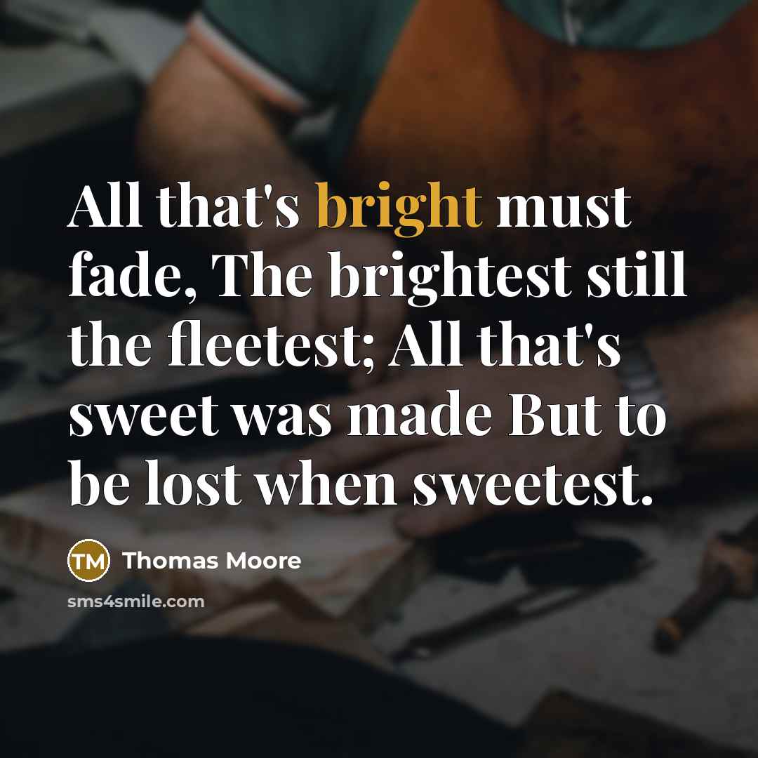 “All that's bright must fade, The brightest still the fleetest;…” quote by Thomas Moore