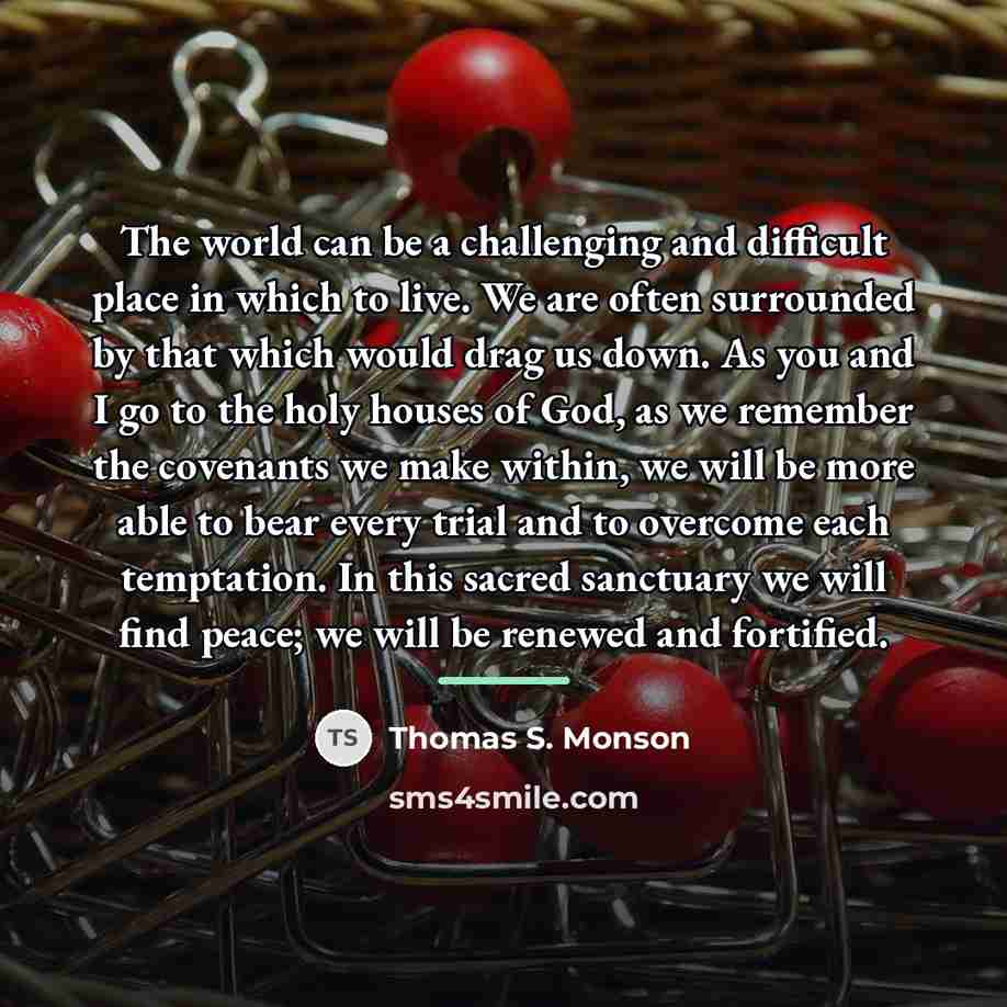 “The world can be a challenging and difficult place in…” quote by Thomas S. Monson
