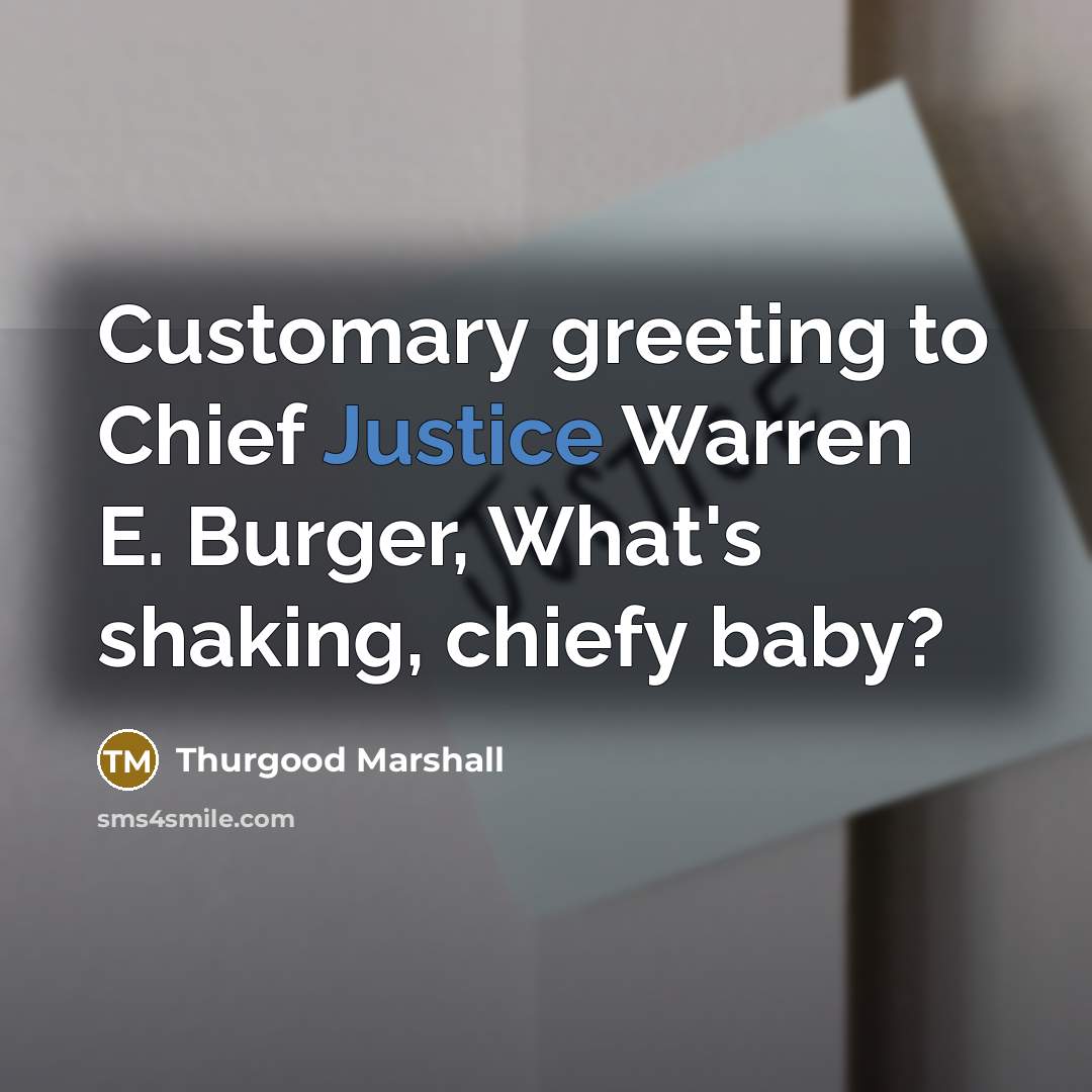 “Customary greeting to Chief Justice Warren E. Burger, What's shaking,…” quote by Thurgood Marshall