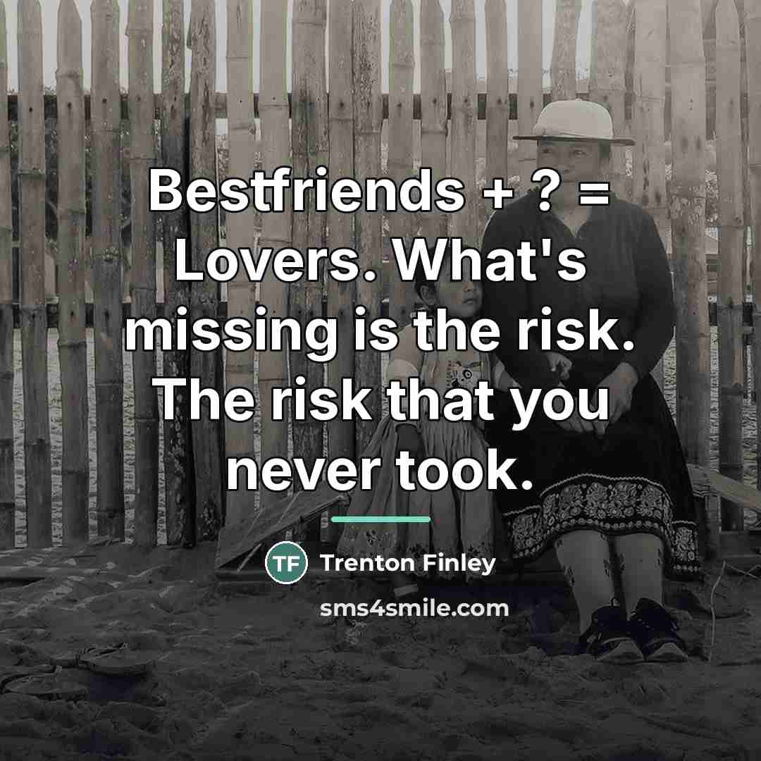 “Bestfriends + ? = Lovers. What's missing is the risk.…” quote by Trenton Finley