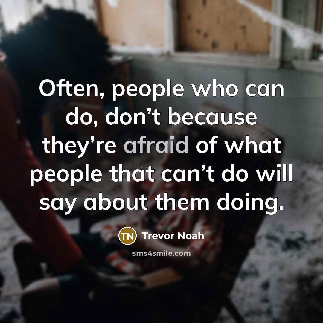 “Often, people who can do, don’t because they’re afraid of…” quote by Trevor Noah