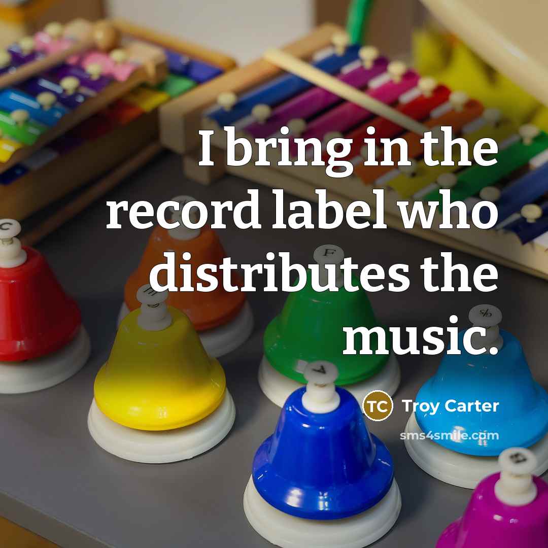 “I bring in the record label who distributes the music.…” quote by Troy Carter