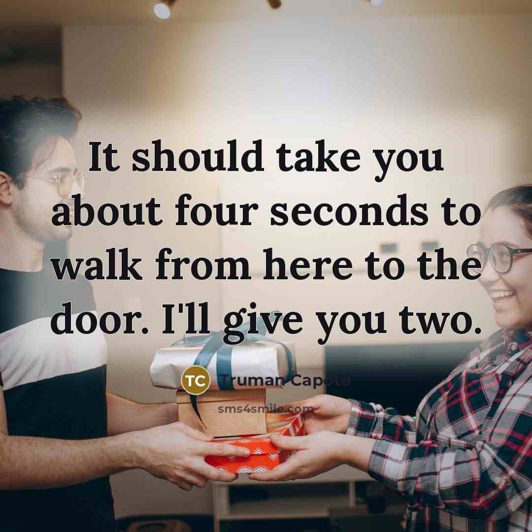 “It should take you about four seconds to walk from…” quote by Truman Capote