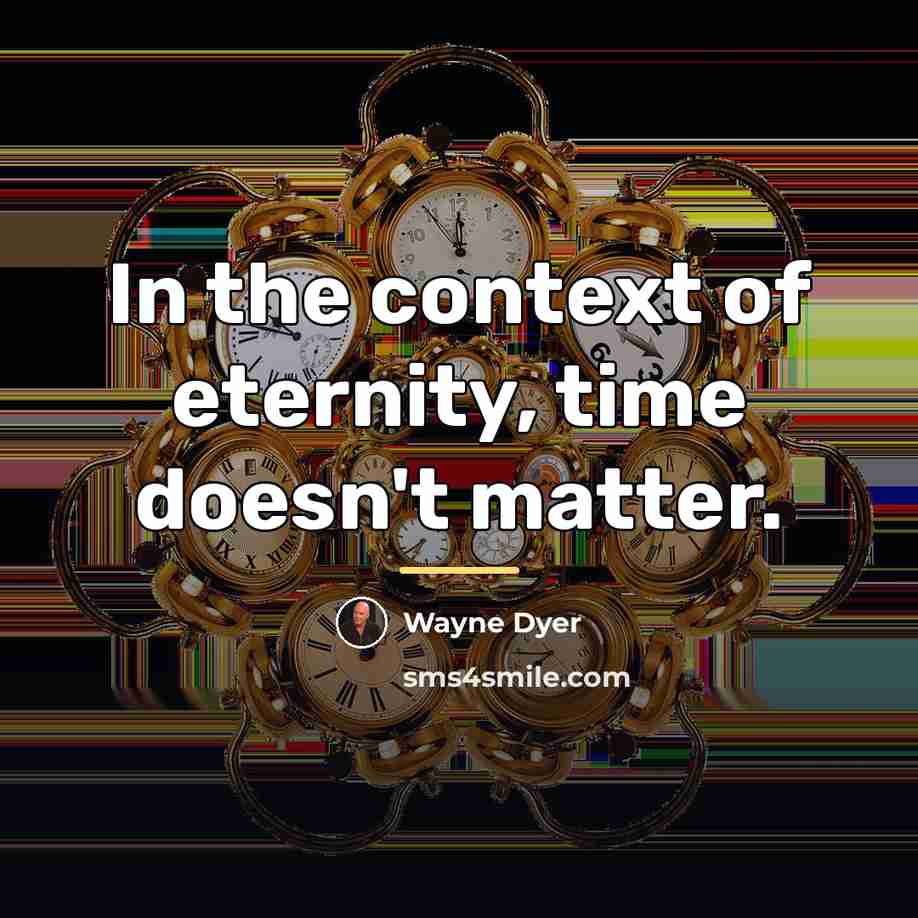 “In the context of eternity, time doesn't matter.…” quote by Wayne Dyer