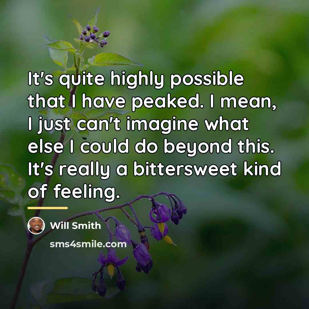 “It's quite highly possible that I have peaked. I mean,…” quote by Will Smith