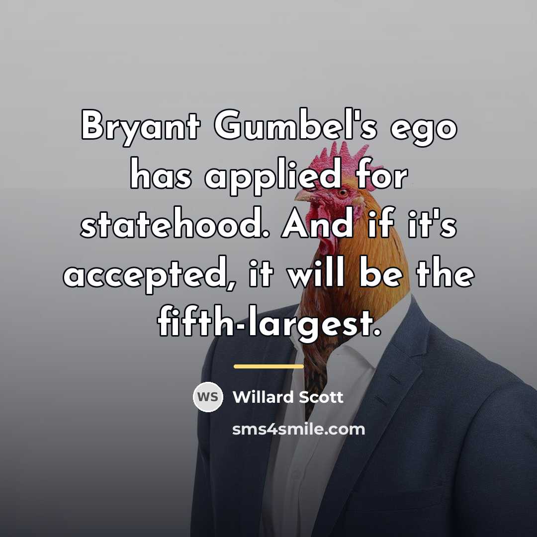 “Bryant Gumbel's ego has applied for statehood. And if it's…” quote by Willard Scott