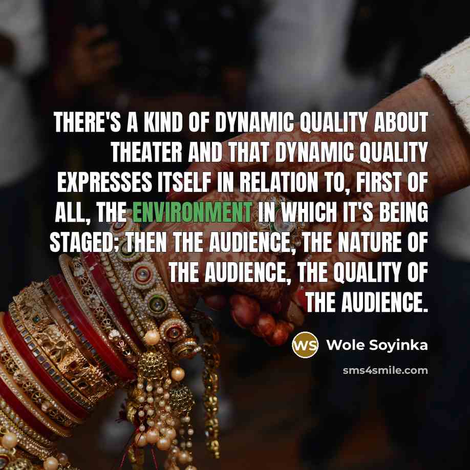 “There's a kind of dynamic quality about theater and that…” quote by Wole Soyinka