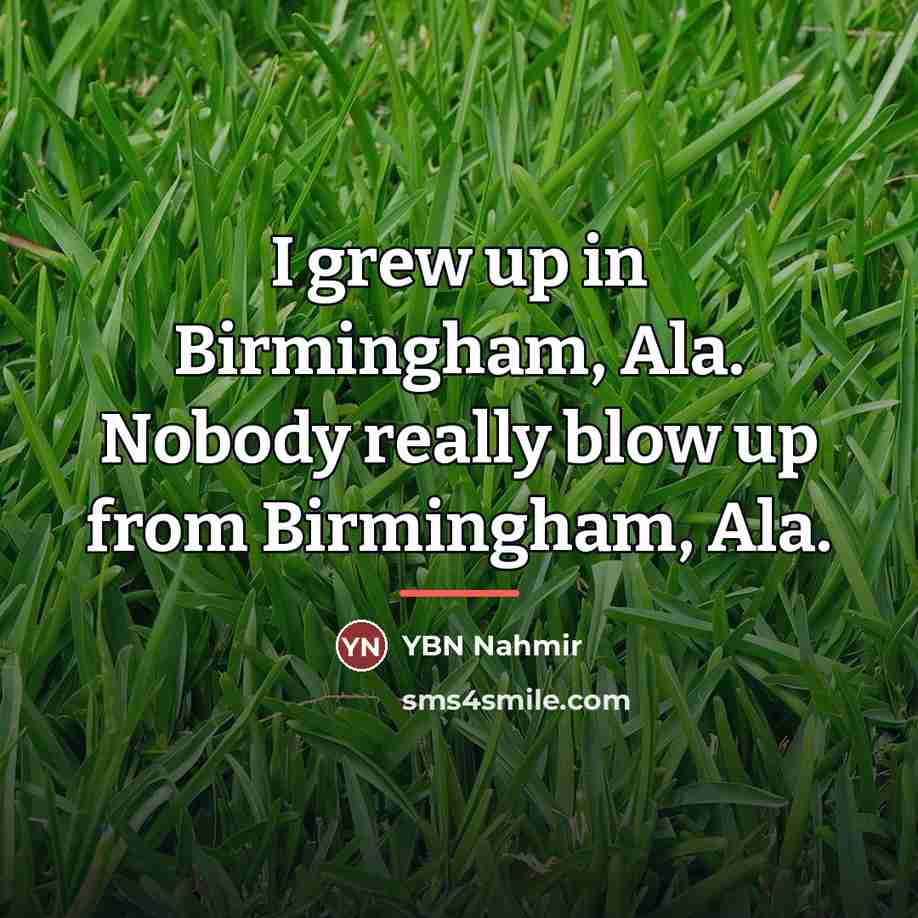 “I grew up in Birmingham, Ala. Nobody really blow up…” quote by YBN Nahmir