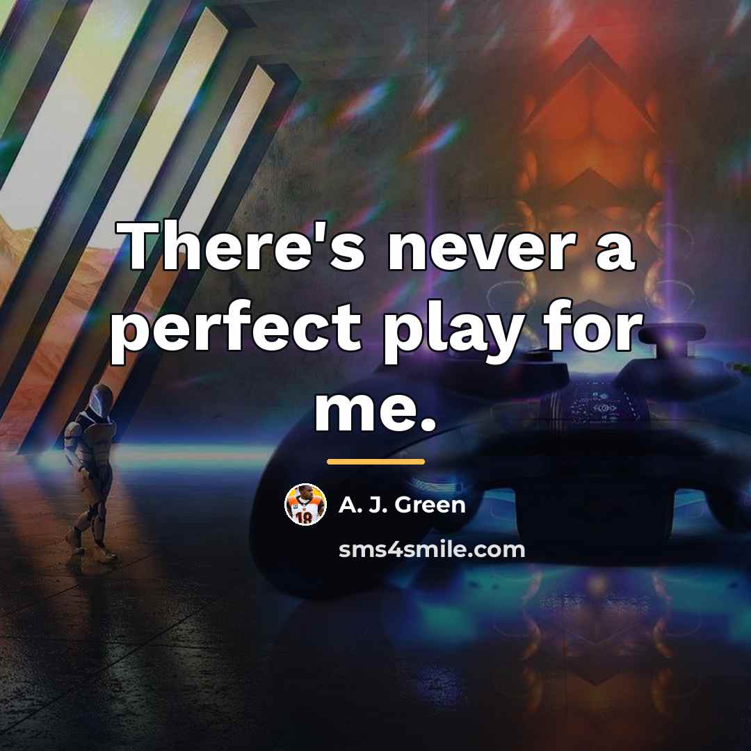 “There's never a perfect play for me.…” quote by A. J. Green