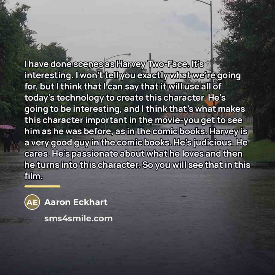 “I have done scenes as Harvey Two-Face. It's interesting. I…” quote by Aaron Eckhart