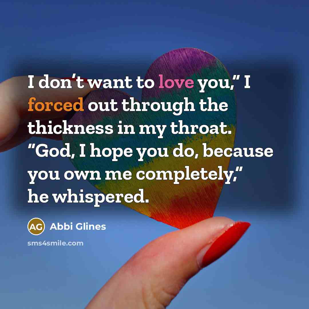 “I don’t want to love you,” I forced out through…” quote by Abbi Glines