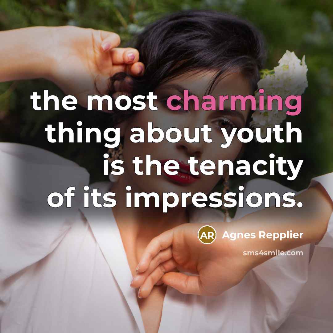 “the most charming thing about youth is the tenacity of…” quote by Agnes Repplier