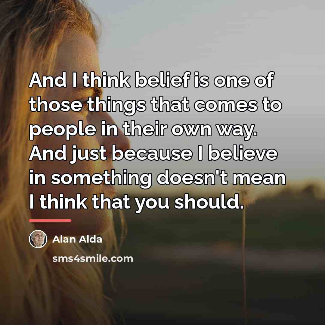 “And I think belief is one of those things that…” quote by Alan Alda