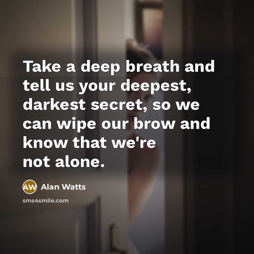 “Take a deep breath and tell us your deepest, darkest…” quote by Alan Watts