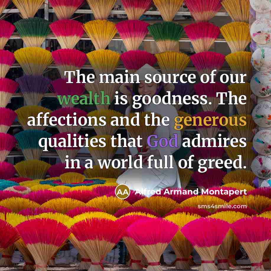 “The main source of our wealth is goodness. The affections…” quote by Alfred Armand Montapert