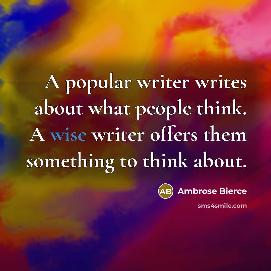 “A popular writer writes about what people think. A wise…” quote by Ambrose Bierce