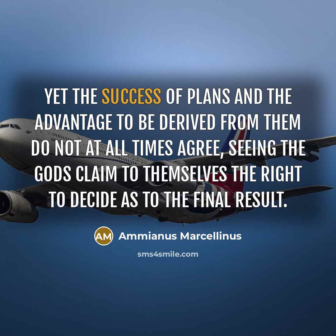 “Yet the success of plans and the advantage to be…” quote by Ammianus Marcellinus