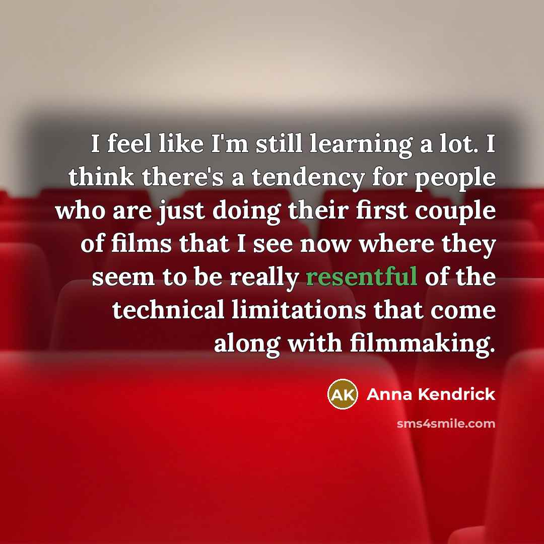“I feel like I'm still learning a lot. I think…” quote by Anna Kendrick