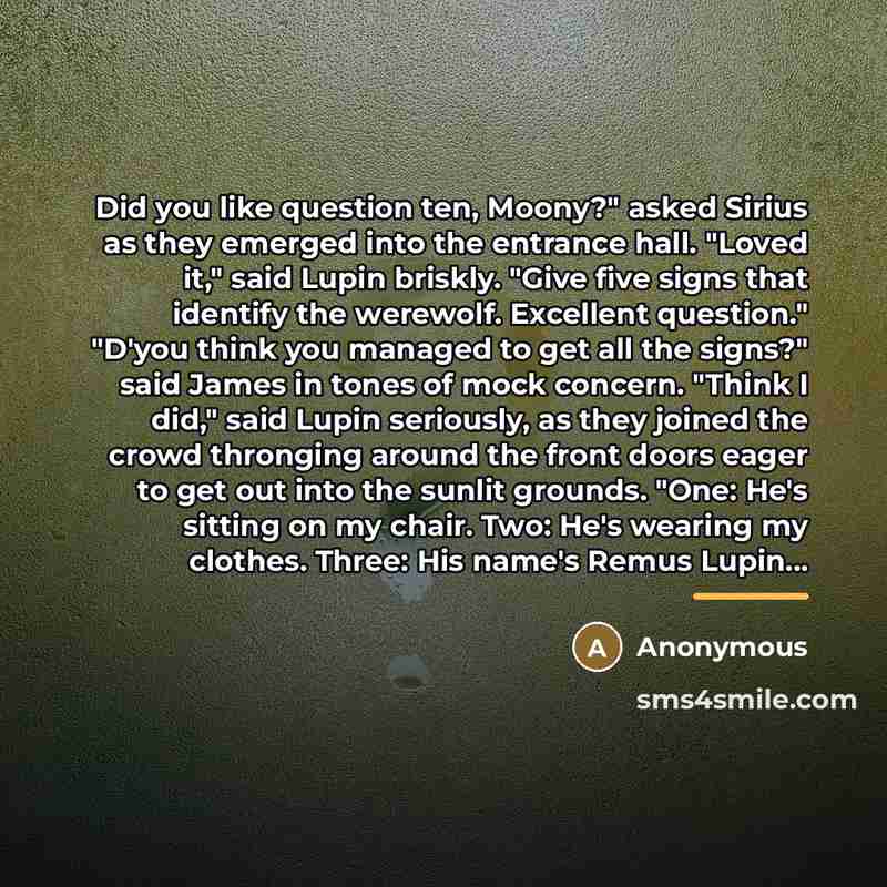 “Did you like question ten, Moony?" asked Sirius as they…” quote by Anonymous