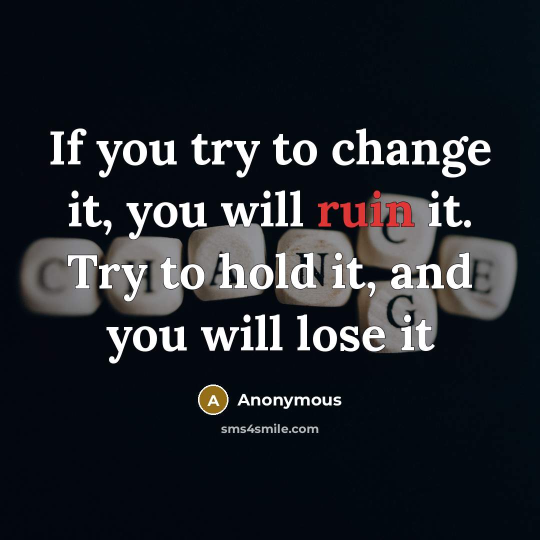 “If you try to change it, you will ruin it.…” quote by Anonymous