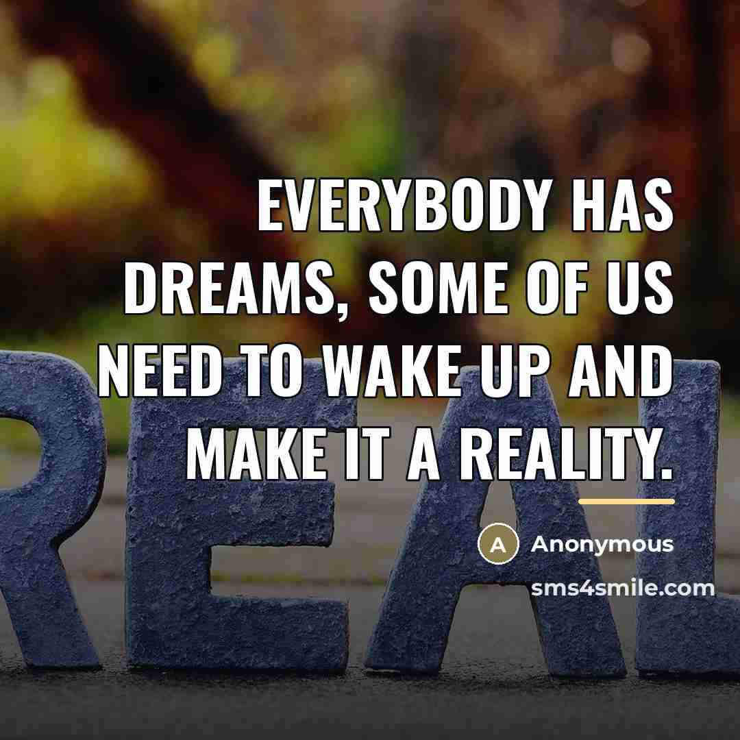 “Everybody has dreams, some of us need to wake up…” quote by Anonymous