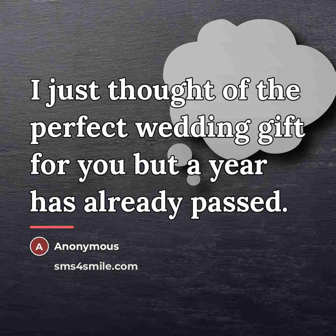“I just thought of the perfect wedding gift for you…” quote by Anonymous
