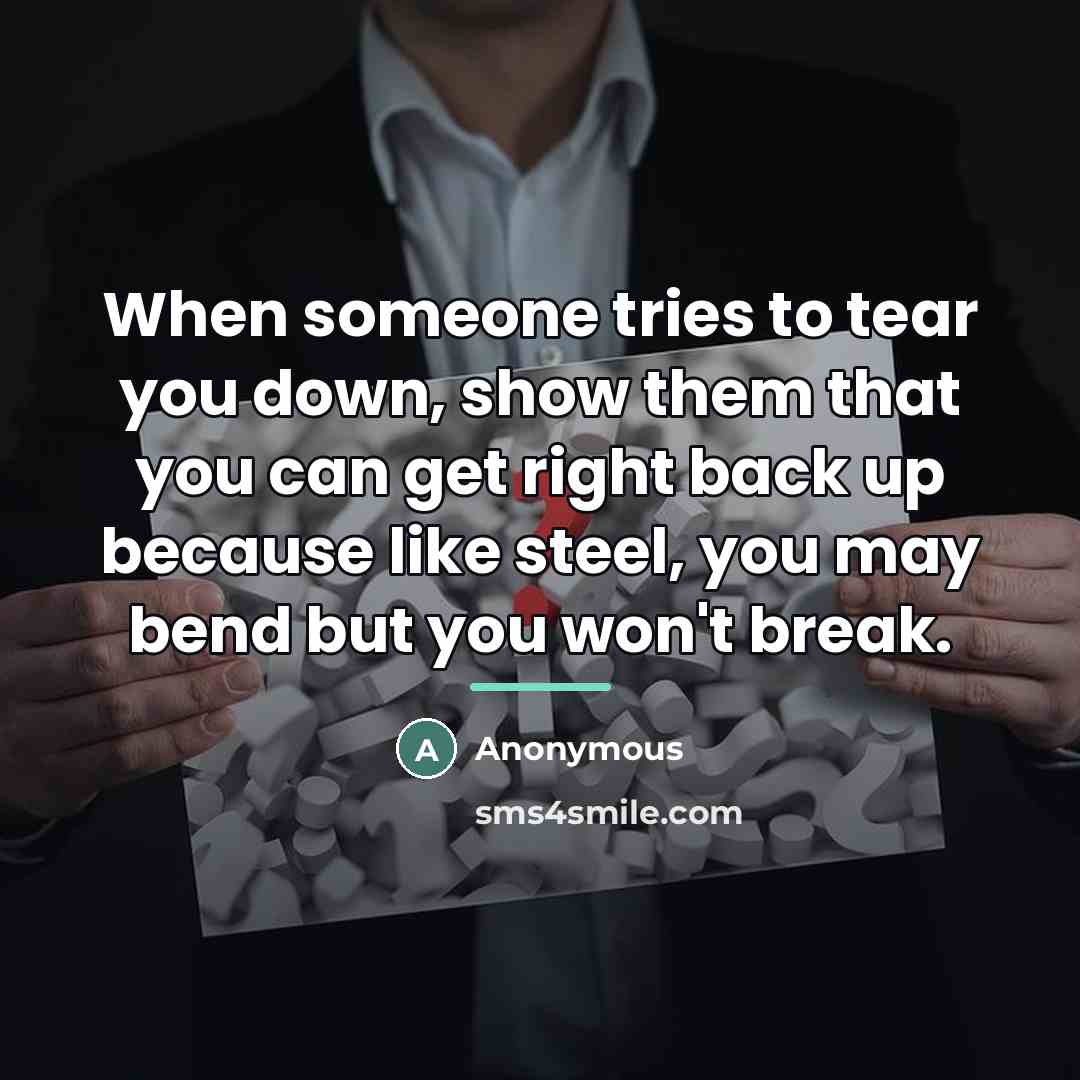 “When someone tries to tear you down, show them that…” quote by Anonymous