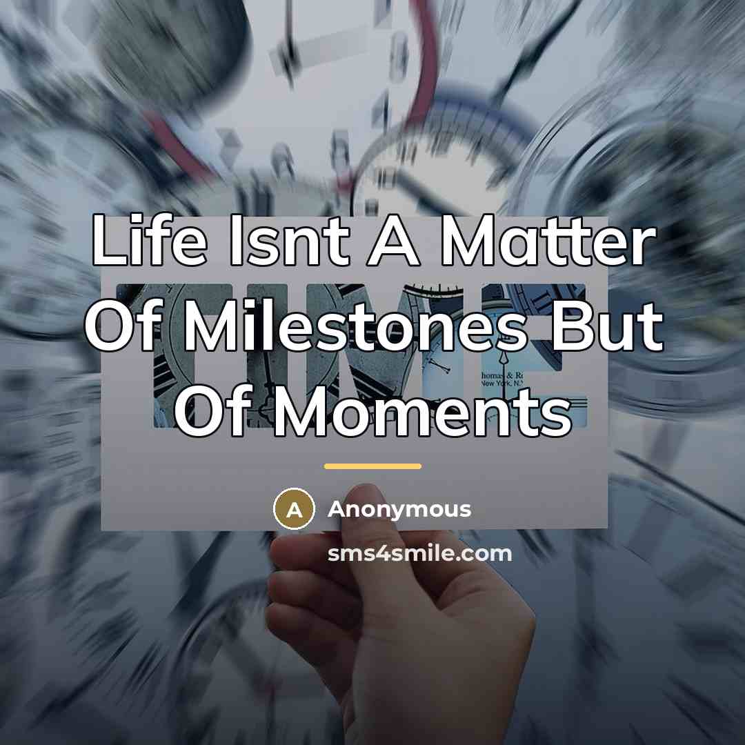 “Life Isnt A Matter Of Milestones But Of Moments” quote by Anonymous