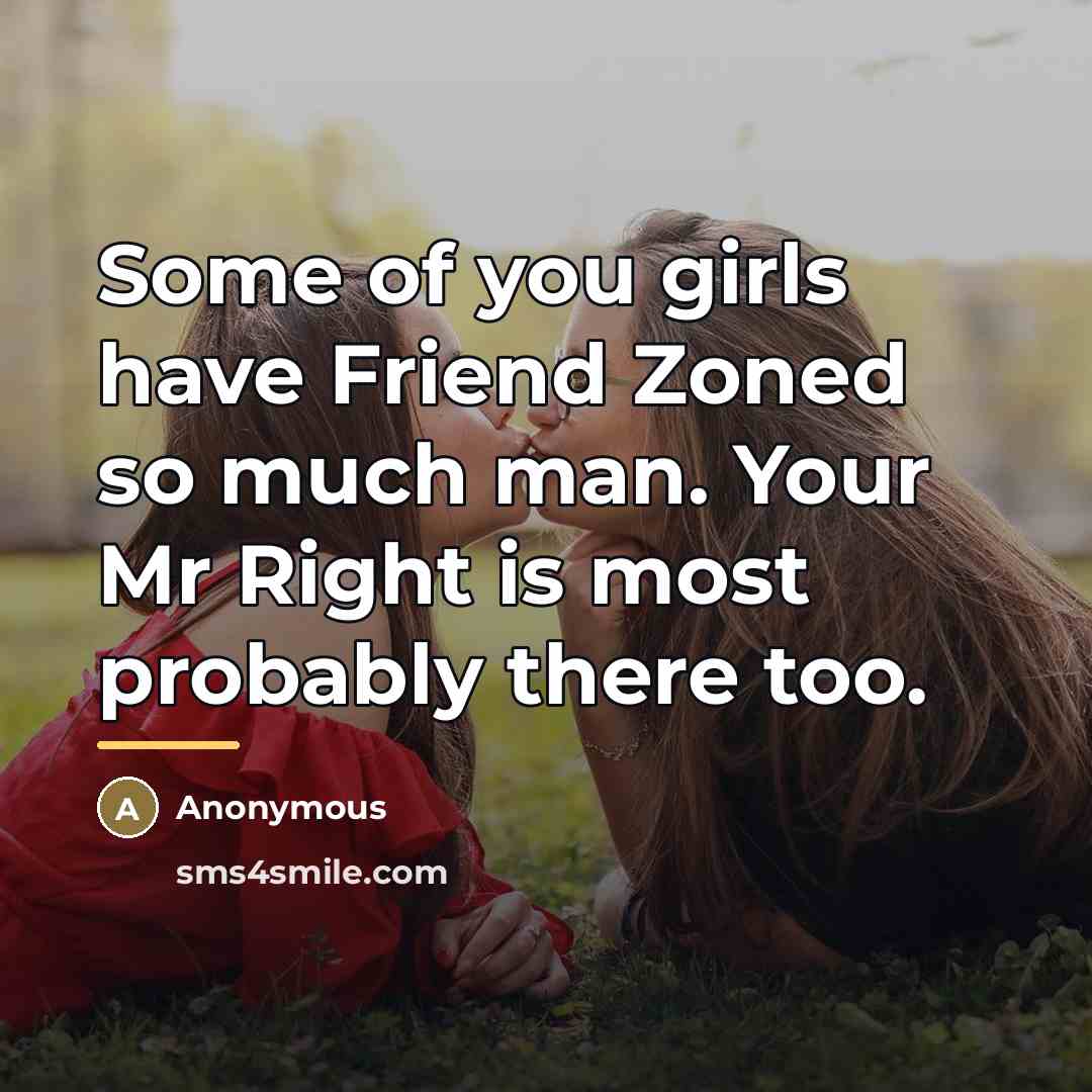“Some of you girls have Friend Zoned so much man.…” quote by Anonymous
