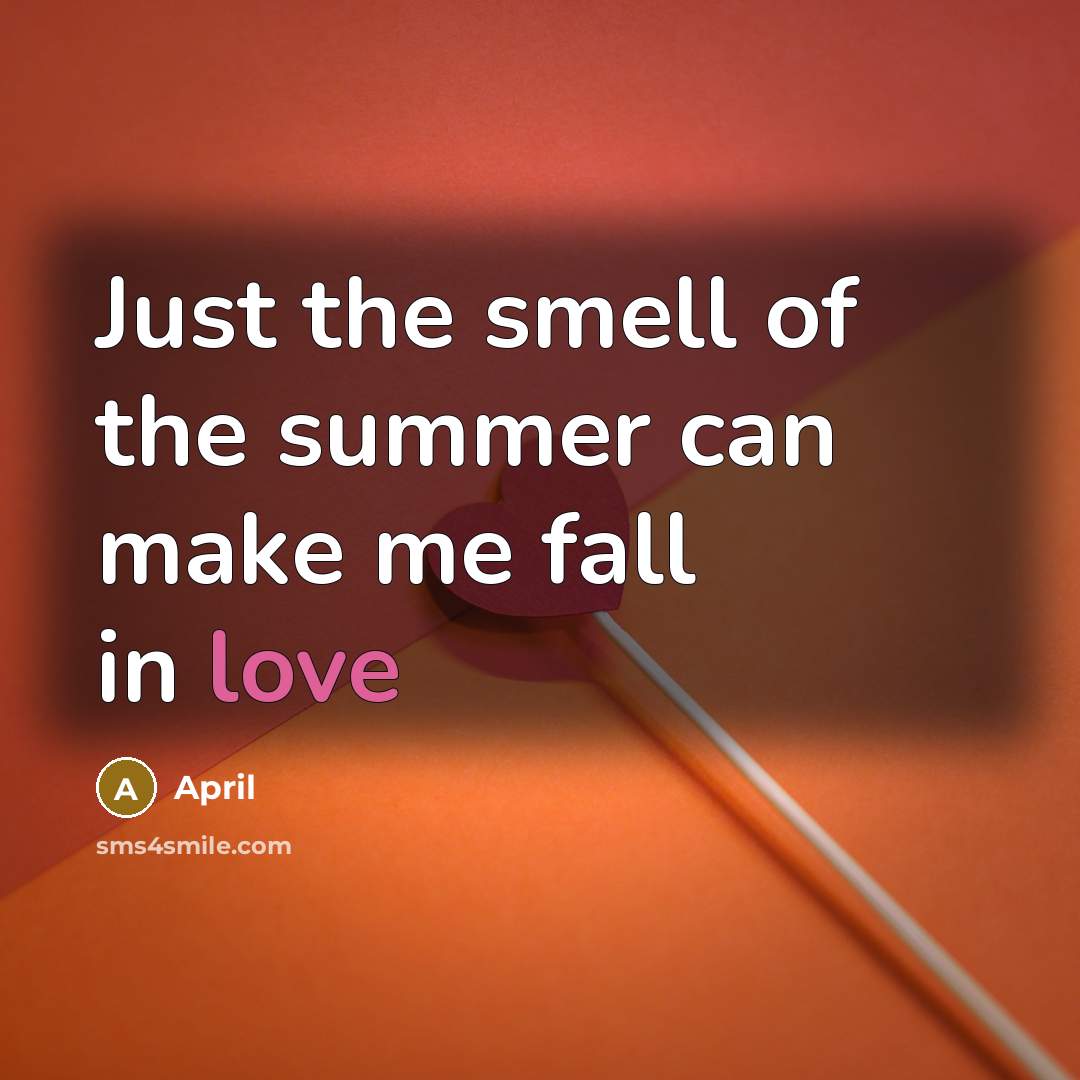 “Just the smell of the summer can make me fall…” quote by April