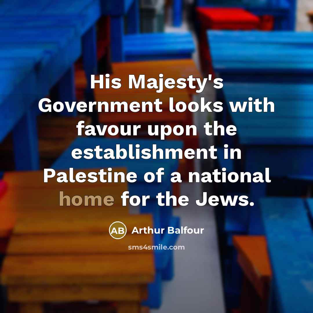 “His Majesty's Government looks with favour upon the establishment in…” quote by Arthur Balfour
