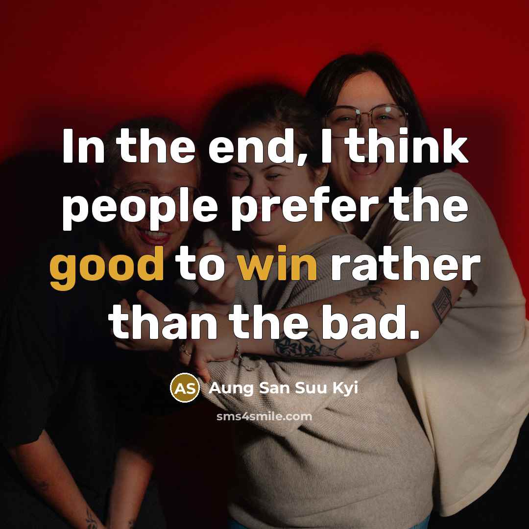 “In the end, I think people prefer the good to…” quote by Aung San Suu Kyi