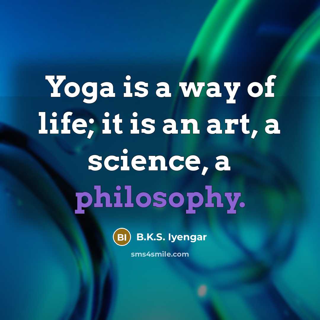 “Yoga is a way of life; it is an art,…” quote by B.K.S. Iyengar