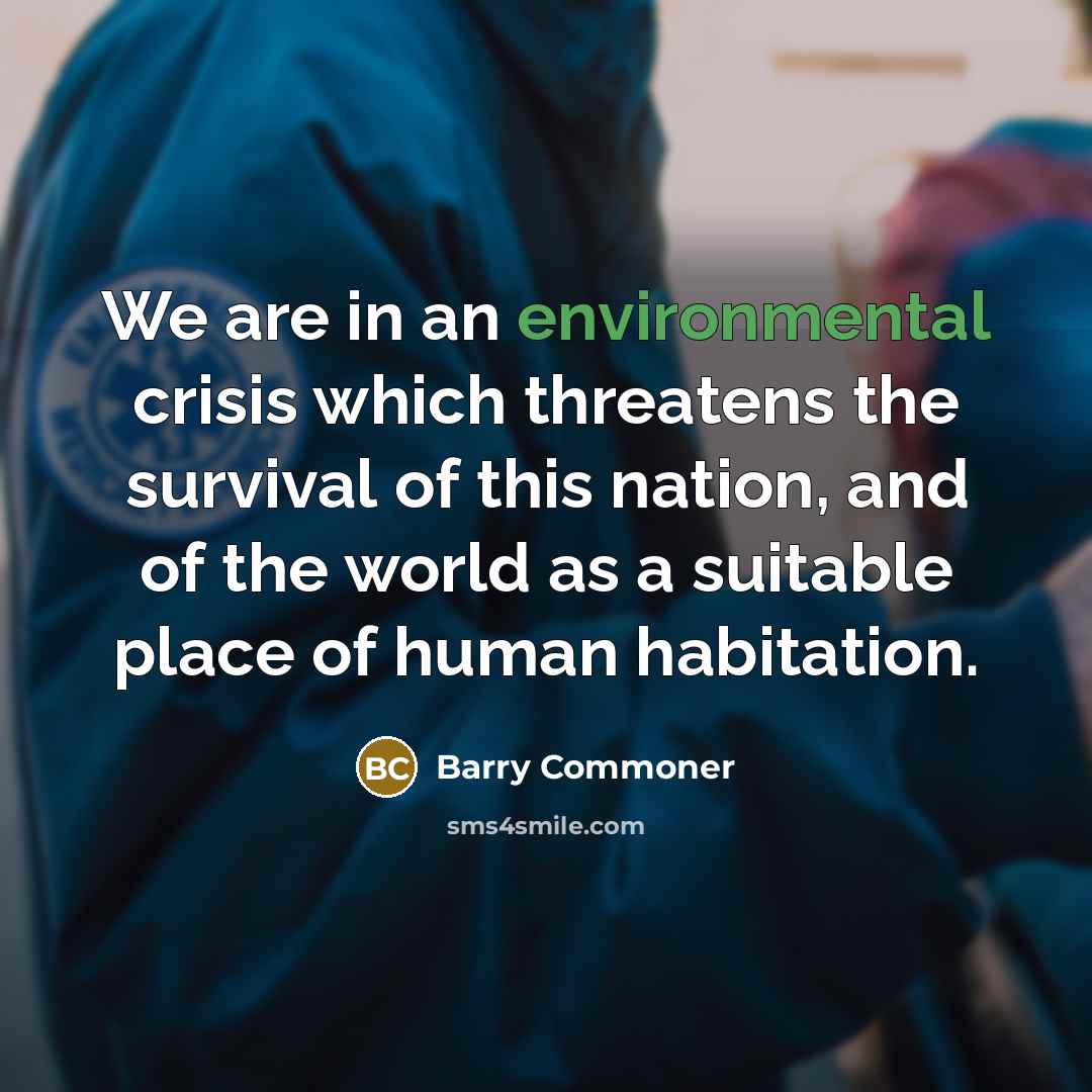“We are in an environmental crisis which threatens the survival…” quote by Barry Commoner