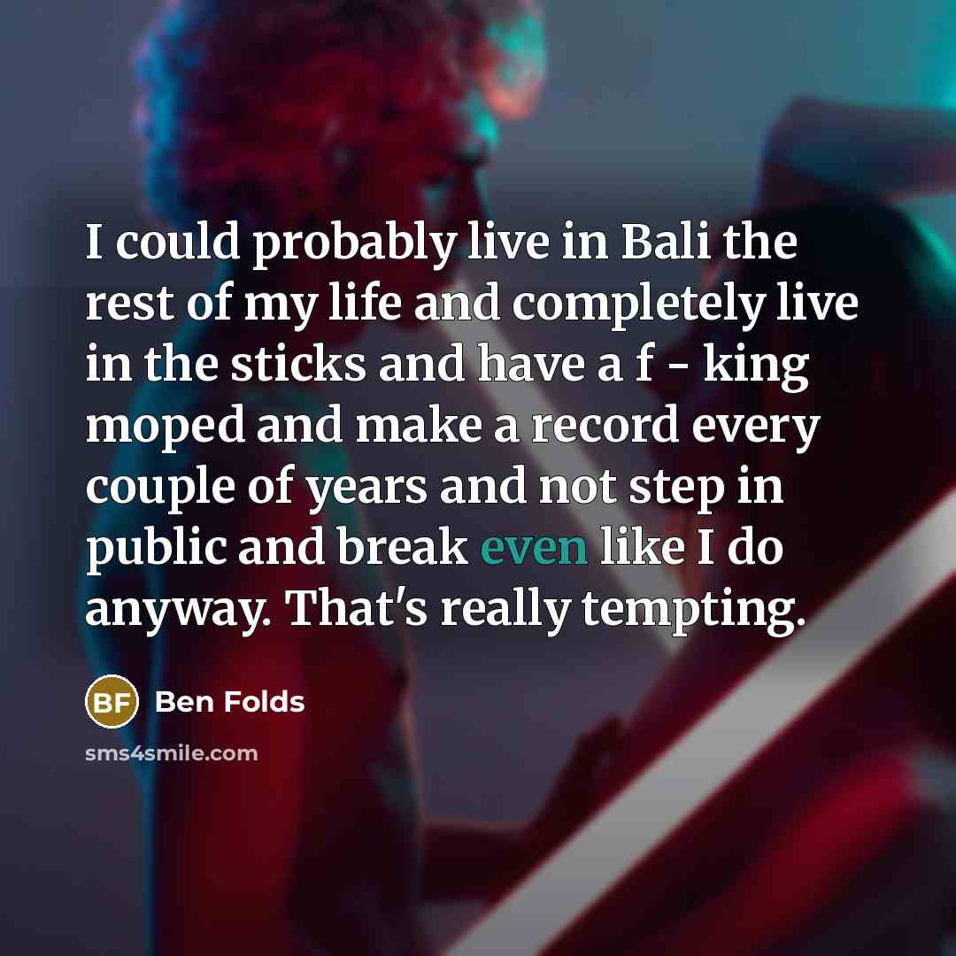 “I could probably live in Bali the rest of my…” quote by Ben Folds