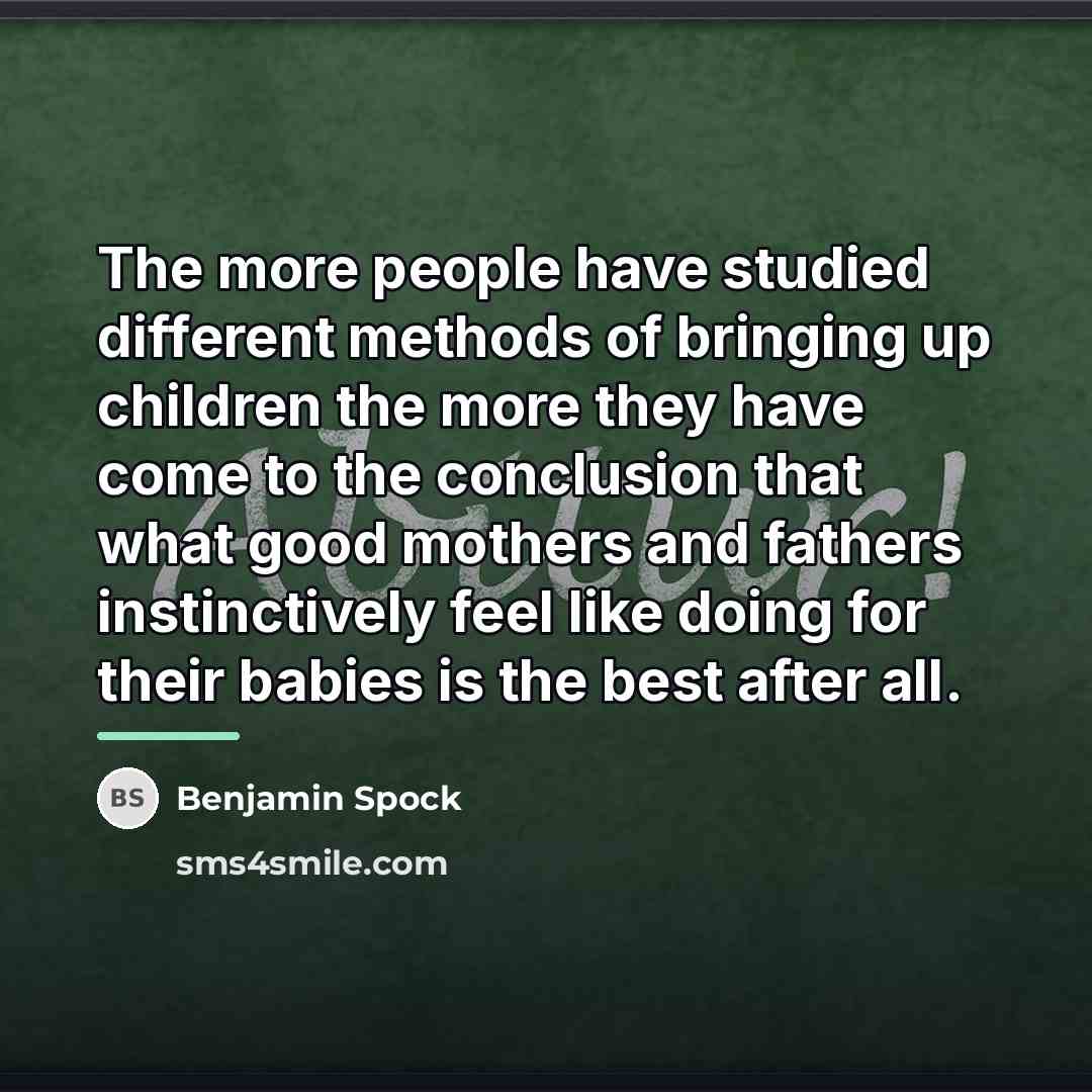“The more people have studied different methods of bringing up…” quote by Benjamin Spock