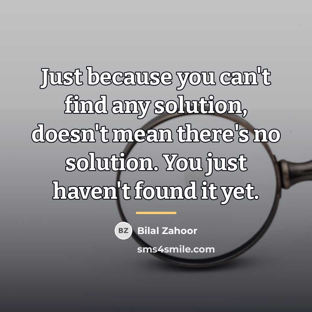 “Just because you can't find any solution, doesn't mean there's…” quote by Bilal Zahoor