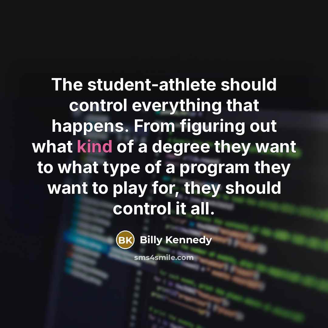 “The student-athlete should control everything that happens. From figuring out…” quote by Billy Kennedy