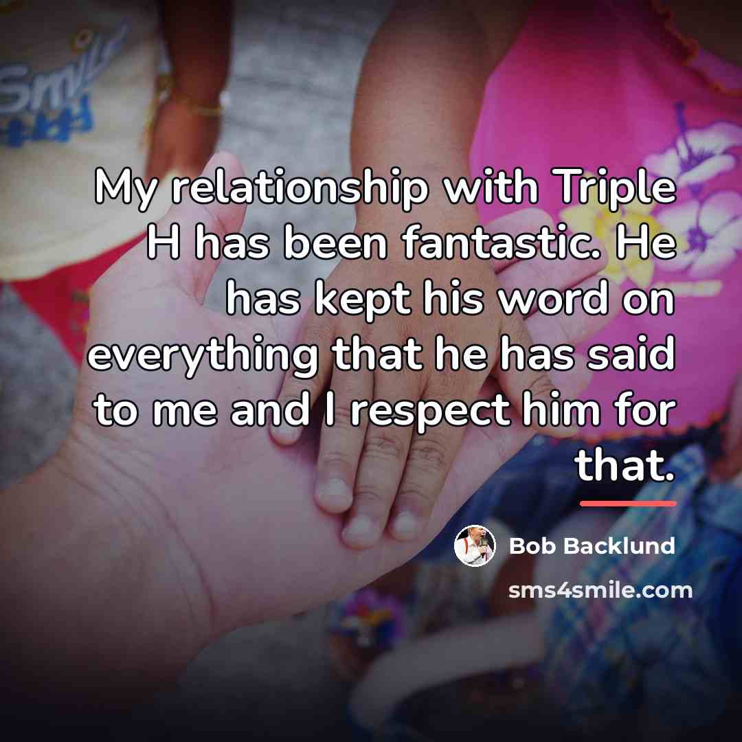 “My relationship with Triple H has been fantastic. He has…” quote by Bob Backlund