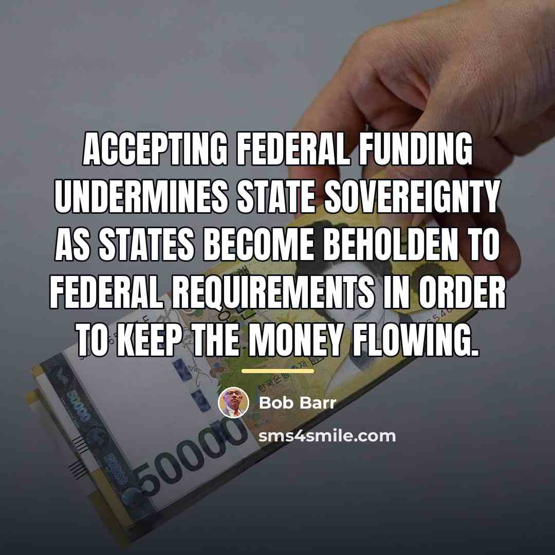 “Accepting federal funding undermines state sovereignty as states become beholden…” quote by Bob Barr